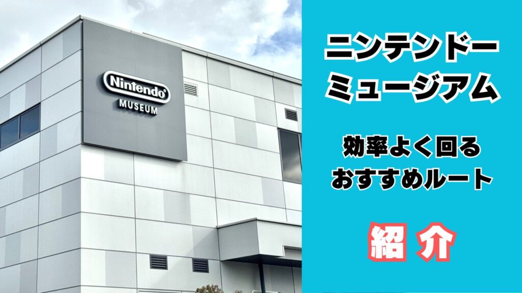 ニンテンドーミュージアムを効率よく回るおすすめルートの紹介